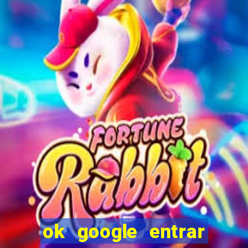 ok google entrar no jogo de c****